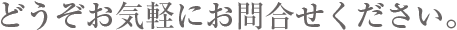 どうぞお気軽にお問合せください。